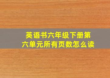 英语书六年级下册第六单元所有页数怎么读