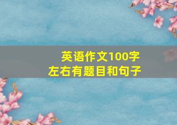 英语作文100字左右有题目和句子