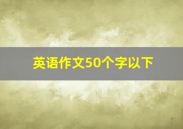 英语作文50个字以下