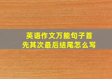 英语作文万能句子首先其次最后结尾怎么写