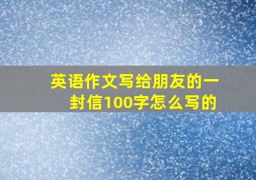 英语作文写给朋友的一封信100字怎么写的