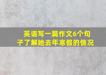 英语写一篇作文6个句子了解她去年寒假的情况