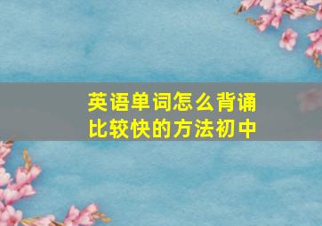 英语单词怎么背诵比较快的方法初中