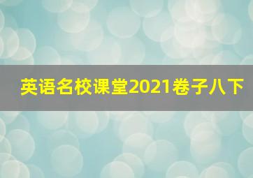 英语名校课堂2021卷子八下