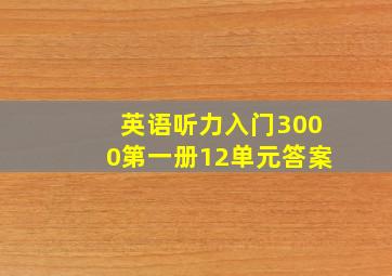 英语听力入门3000第一册12单元答案