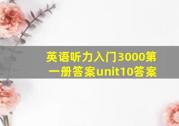 英语听力入门3000第一册答案unit10答案