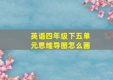 英语四年级下五单元思维导图怎么画