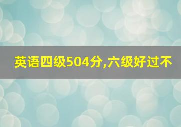 英语四级504分,六级好过不