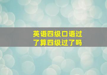 英语四级口语过了算四级过了吗