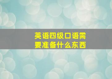 英语四级口语需要准备什么东西