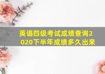 英语四级考试成绩查询2020下半年成绩多久出来