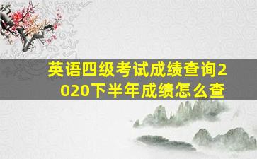 英语四级考试成绩查询2020下半年成绩怎么查