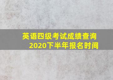 英语四级考试成绩查询2020下半年报名时间