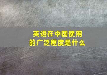 英语在中国使用的广泛程度是什么