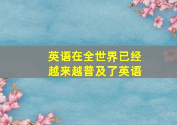 英语在全世界已经越来越普及了英语