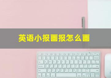 英语小报画报怎么画