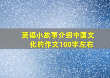 英语小故事介绍中国文化的作文100字左右