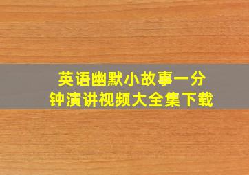 英语幽默小故事一分钟演讲视频大全集下载