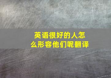 英语很好的人怎么形容他们呢翻译