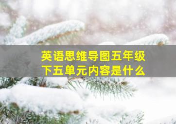 英语思维导图五年级下五单元内容是什么