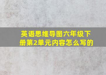 英语思维导图六年级下册第2单元内容怎么写的