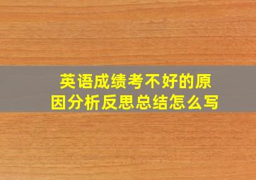 英语成绩考不好的原因分析反思总结怎么写