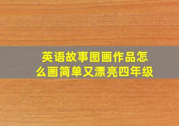 英语故事图画作品怎么画简单又漂亮四年级