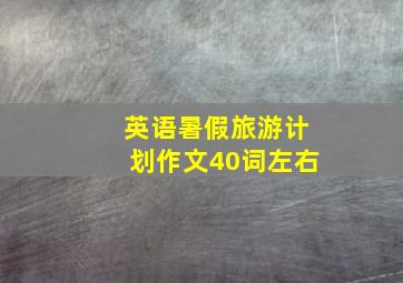 英语暑假旅游计划作文40词左右