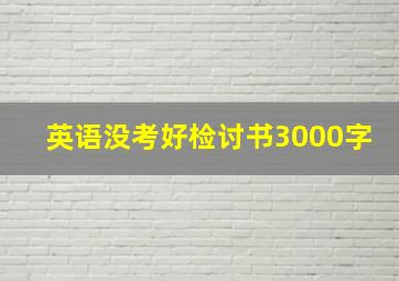 英语没考好检讨书3000字