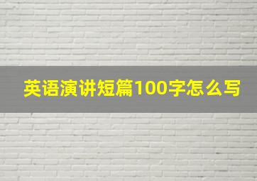 英语演讲短篇100字怎么写