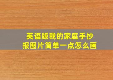 英语版我的家庭手抄报图片简单一点怎么画