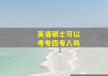 英语硕士可以考专四专八吗