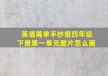 英语简单手抄报四年级下册第一单元图片怎么画