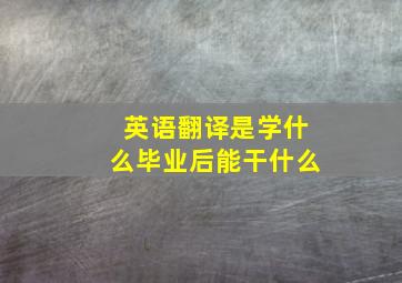 英语翻译是学什么毕业后能干什么