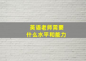 英语老师需要什么水平和能力