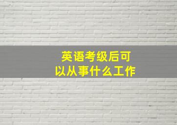 英语考级后可以从事什么工作