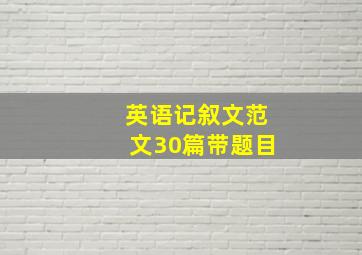 英语记叙文范文30篇带题目