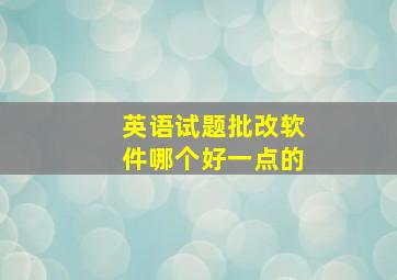 英语试题批改软件哪个好一点的