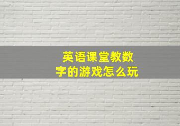 英语课堂教数字的游戏怎么玩