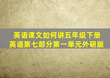 英语课文如何讲五年级下册英语第七部分第一单元外研版