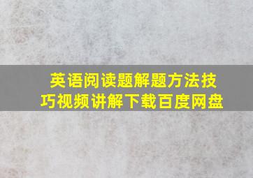 英语阅读题解题方法技巧视频讲解下载百度网盘