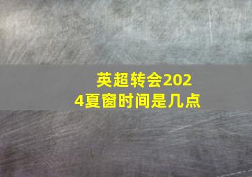 英超转会2024夏窗时间是几点