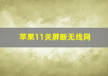 苹果11关屏断无线网