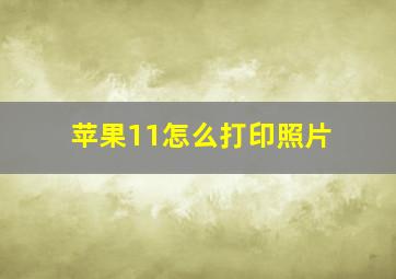 苹果11怎么打印照片