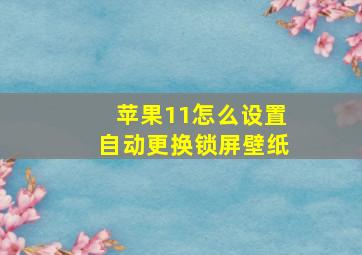 苹果11怎么设置自动更换锁屏壁纸