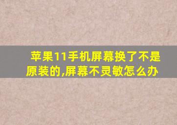 苹果11手机屏幕换了不是原装的,屏幕不灵敏怎么办