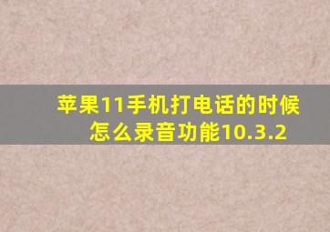 苹果11手机打电话的时候怎么录音功能10.3.2