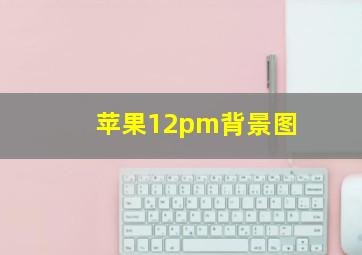 苹果12pm背景图