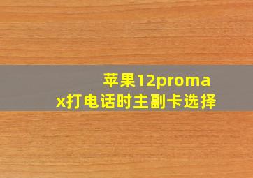 苹果12promax打电话时主副卡选择