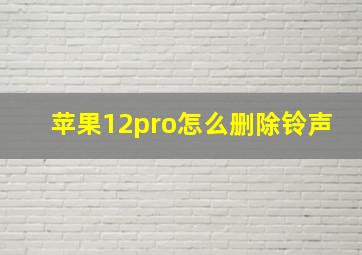 苹果12pro怎么删除铃声